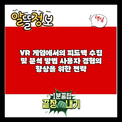 VR 게임에서의 피드백 수집 및 분석 방법: 사용자 경험의 향상을 위한 전략