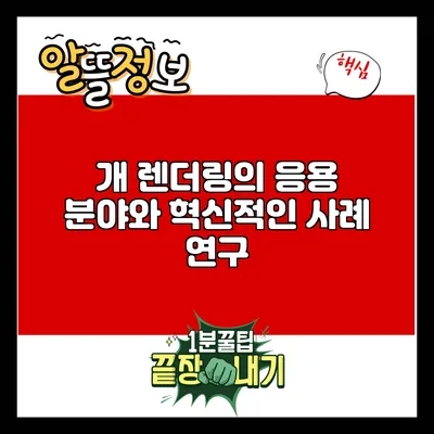 개 렌더링의 응용 분야와 혁신적인 사례 연구