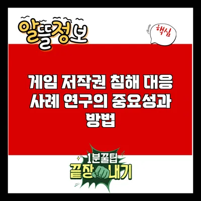 게임 저작권 침해 대응 사례 연구의 중요성과 방법