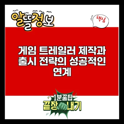게임 트레일러 제작과 출시 전략의 성공적인 연계