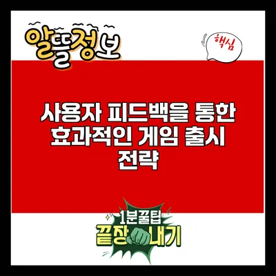 사용자 피드백을 통한 효과적인 게임 출시 전략